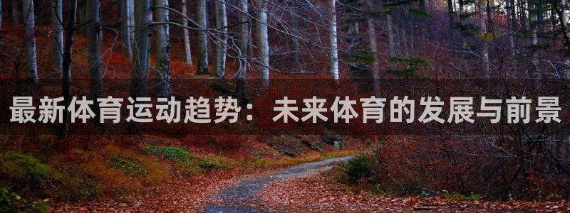 vsport体育官网下载平台注册流程视频:最新体育运动趋势: